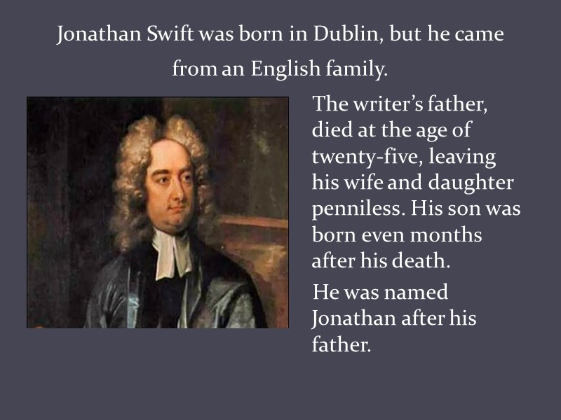 Jonathan Swift was born in Dublin, but he came from an English family. 